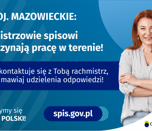Rachmistrzowie ruszają w teren. Narodowy Spis Powszechny Ludności i Mieszkań 2021 (NSP 2021. Na grafice jest napis: Woj. mazowieckie. Rachmistrzowie spisowi rozpoczynają pracę w terenie! Jeśli skontaktuje się Tobą rachmistrz, nie odmawiaj udzielenia odpowiedzi! Po prawej stronie widać uśmiechniętą kobietę. Na dole grafiki są cztery małe koła ze znakami dodawania, odejmowania, mnożenia i dzielenia, obok nich napis: Liczymy się dla Polski! Po środku jest adres strony internetowej: spis.gov.pl. W prawym dolnym rogu jest logotyp spisu: dwa nachodzące na siebie pionowo koła, GUS, pionowa kreska, Narodowy Spis Powszechny Ludności i Mieszkań 2021.